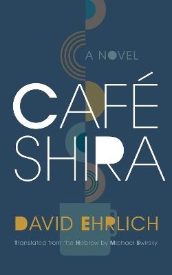 Cafe Shira: A Novel - David Ehrlich,Michael Swirsky - cover