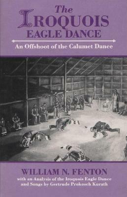 The Iroquois Eagle Dance: An Offshoot of the Calumet Dance - William N Fenton - cover