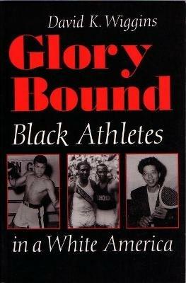 Glory Bound: Black Athletes in a White America - David K. Wiggins - cover