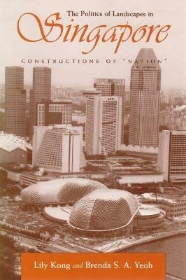 The Politics of Landscapes in Singapore: Constructions of Nation - cover