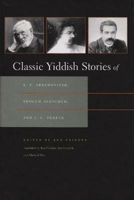 Classic Yiddish Stories of S. Y. Abramovitsh, Sholem Aleichem, and I. L. Peretz - Ken Frieden - cover