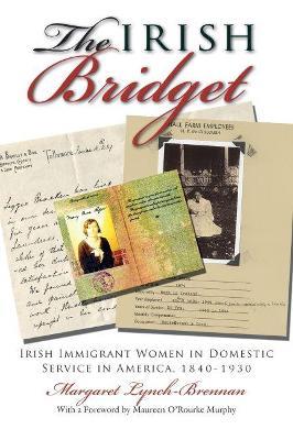 The Irish Bridget : Irish Immigrant Women in Domestic Service in America, 1840-1930 - Margaret Lynch-Brennan - cover