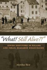 What! Still Alive?!: Jewish Survivors in Poland and Israel Remember Homecoming