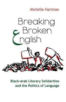 Breaking Broken English: Black-Arab Literary Solidarities and the Politics of Language - Michelle Hartman - cover