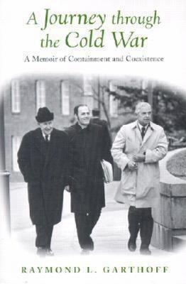 A Journey through the Cold War: A Memoir of Containment and Coexistence - Raymond L. Garthoff - cover