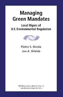 Managing Green Mandates: Local Rigors of U.S. Environmental Regulation - Pietro S. Nivola,Jon A. Shields - cover