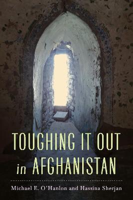 Toughing It Out in Afghanistan - Michael E. O'Hanlon,Hassina Sherjan - cover