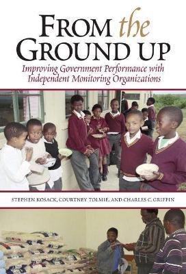 From the Ground Up: Improving Government Performance with Independent Monitoring Organizations - Stephen Kosack,Courtney Tolmie,Charles C. Griffin - cover