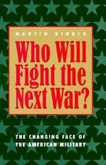 Who Will Fight the Next War?: The Changing Face of the American Military