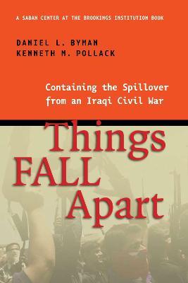 Things Fall Apart: Containing the Spillover from an Iraqi Civil War - Daniel L. Byman,Kenneth M. Pollack - cover