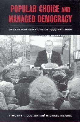 Popular Choice and Managed Democracy: The Russian Elections of 1999 and 2000 - Timothy J. Colton,Michael McFaul - cover