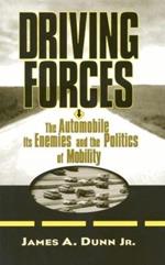 Driving Forces: The Automobile, Its Enemies, and the Politics of Mobility