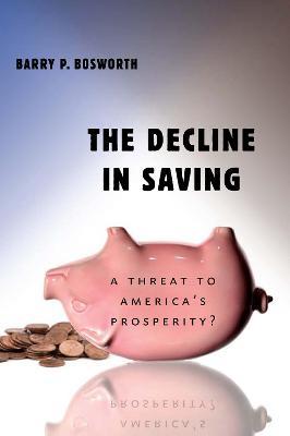 The Decline in Saving: A Threat to America's Prosperity? - Barry P. Bosworth - cover