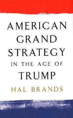 American Grand Strategy in the Age of Trump - Hal Brands - cover