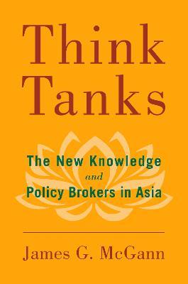 Think Tanks: The New Knowledge and Policy Brokers in Asia - James G. McGann - cover