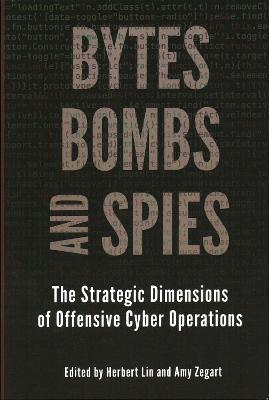 Bytes, Bombs, and Spies: The Strategic Dimensions of Offensive Cyber Operations - cover