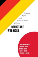 Reluctant Warriors: Germany, Japan, and Their U.S. Alliance Dilemma