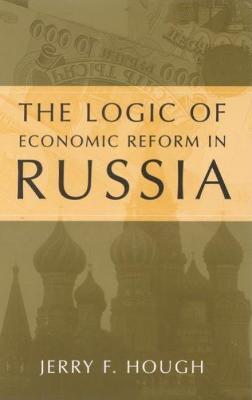 The Logic of Economic Reform in Russia - Jerry F. Hough - cover