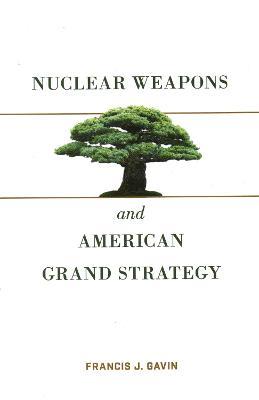 Nuclear Weapons and American Grand Strategy - Francis J. Gavin - cover