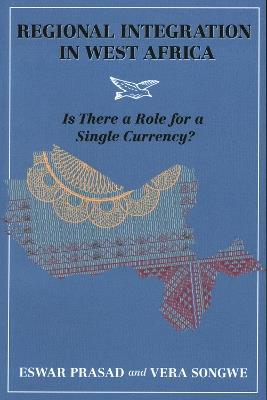 Regional Integration in West Africa: Is There a Role for a Single Currency? - Eswar Prasad,Vera Songwe - cover