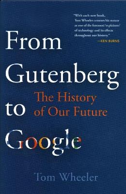 From Gutenberg to Google and on to AI: The History of Our Future - Tom Wheeler - cover