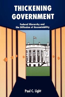 Thickening Government: Federal Hierarchy and the Diffusion of Accountability - Paul C. Light - cover