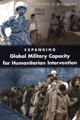 Expanding Global Military Capacity for Humanitarian Intervention - Michael E. O'Hanlon - cover