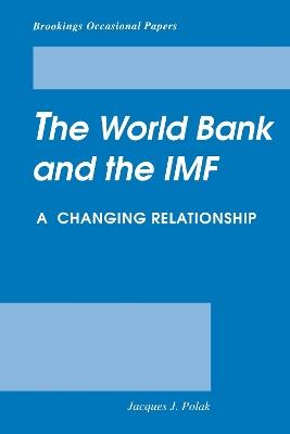 The World Bank and the IMF: A Changing Relationship - Jacques Polak - cover