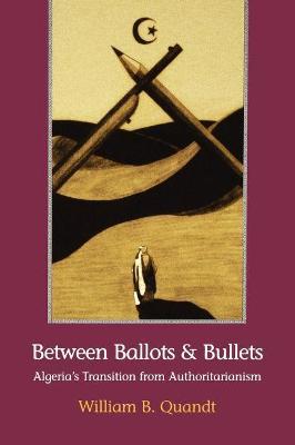 Between Ballots and Bullets: Algeria's Transition from Authoritarianism - William B. Quandt - cover