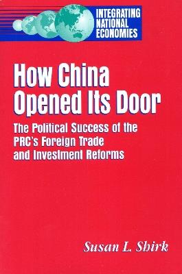 How China Opened Its Door: The Political Success of the PRC's Foreign Trade and Investment Reforms - Susan L. Shirk - cover