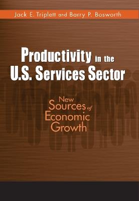 Productivity in the U.S. Services Sector: New Sources of Economic Growth - Jack E. Triplett,Barry P. Bosworth - cover