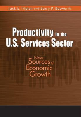 Productivity in the U.S. Services Sector: New Sources of Economic Growth - Jack E. Triplett,Barry P. Bosworth - cover