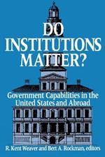 Do Institutions Matter?: Government Capabilities in the United States and Abroad