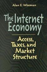 The Internet Economy: Access, Taxes, and Market Structure