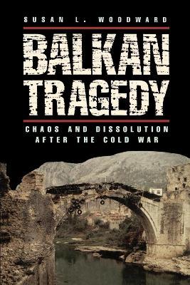 Balkan Tragedy: Chaos and Dissolution after the Cold War - Susan L. Woodward - cover