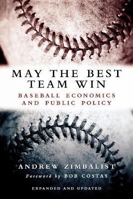 May the Best Team Win: Baseball Economics and Public Policy - Andrew Zimbalist - cover