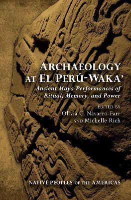 Archaeology at El Peru-Waka': Ancient Maya Performances of Ritual, Memory, and Power - cover