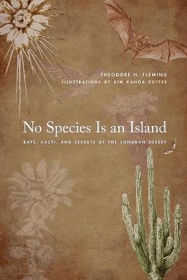 No Species Is an Island: Bats, Cacti, and Secrets of the Sonoran Desert - Theodore H. Fleming - cover