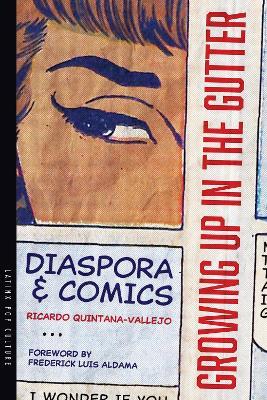 Growing Up in the Gutter: Diaspora and Comics - Ricardo Quintana-Vallejo,Frederick Luis Aldama - cover