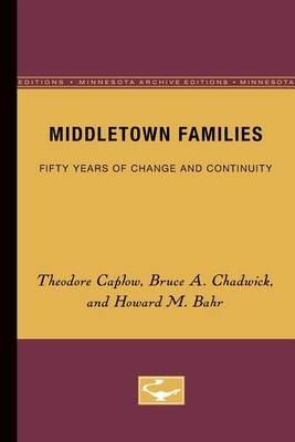 Middletown Families: Fifty Years of Change and Continuity - Theodore Caplow,Bruce A. Chadwick,Howard M. Bahr - cover