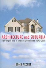 Architecture and Suburbia: From English Villa to American Dream House, 1690-2000