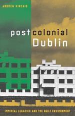 Postcolonial Dublin: Imperial Legacies And The Built Environment