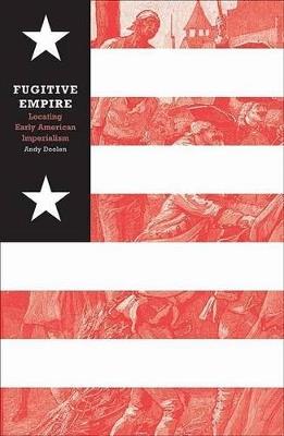 Fugitive Empire: Locating Early American Imperialism - Andy Doolen - cover