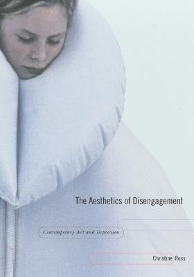 The Aesthetics of Disengagement: Contemporary Art and Depression - Christine Ross - cover