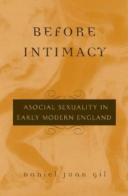 Before Intimacy: Asocial Sexuality in Early Modern England - Daniel Juan Gil - cover