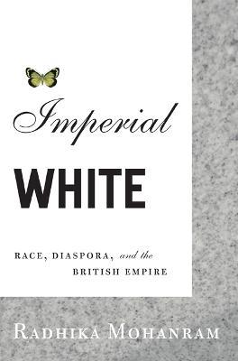 Imperial White: Race, Diaspora, and the British Empire - Radhika Mohanram - cover