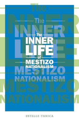 The Inner Life of Mestizo Nationalism - Estelle Tarica - cover