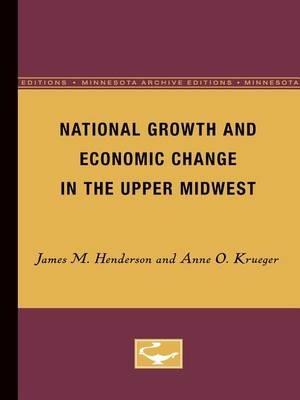 National Growth and Economic Change in the Upper Midwest - James M. Henderson,Anne Krueger - cover