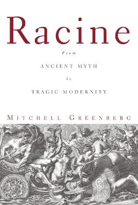 Racine: From Ancient Myth to Tragic Modernity - Mitchell Greenberg - cover