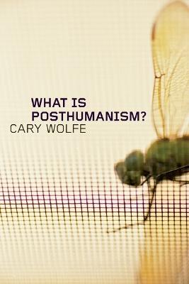 What Is Posthumanism? - Cary Wolfe - cover